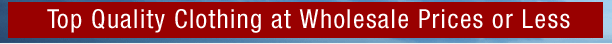 Top Quality Clothing at Wholesale Prices 
or Less