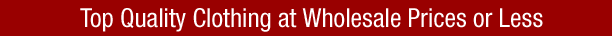 Top quality clothing at wholesale prices or less