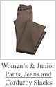 Women's  & junior pants, jeans and corduroy slacks