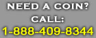 NEED A COIN? CALL: 1-888-409-8344