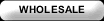 WHOLESALE