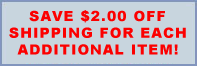 Save $2.00 off shipping for each additional item!