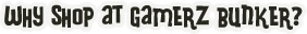 Why shop at Gamerz Bunker